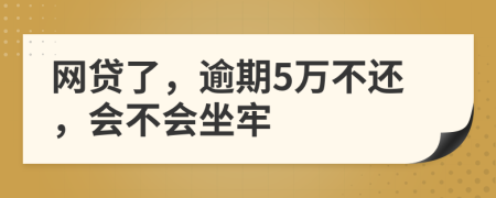 网贷了，逾期5万不还，会不会坐牢