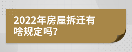 2022年房屋拆迁有啥规定吗？