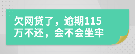 欠网贷了，逾期115万不还，会不会坐牢