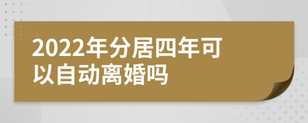 2022年分居四年可以自动离婚吗