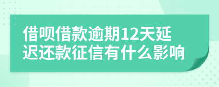 借呗借款逾期12天延迟还款征信有什么影响