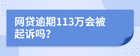 网贷逾期113万会被起诉吗？