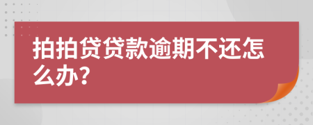 拍拍贷贷款逾期不还怎么办？