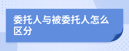 委托人与被委托人怎么区分