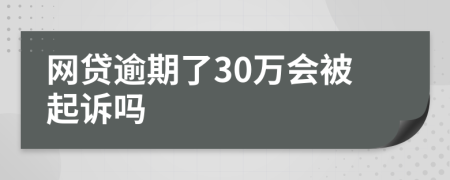 网贷逾期了30万会被起诉吗