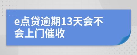 e点贷逾期13天会不会上门催收