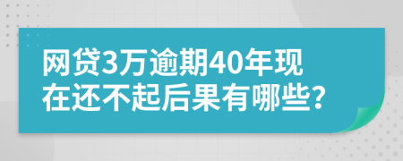 网贷3万逾期40年现在还不起后果有哪些？