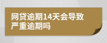 网贷逾期14天会导致严重逾期吗