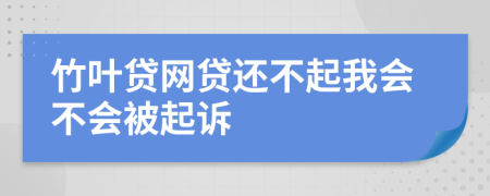 竹叶贷网贷还不起我会不会被起诉