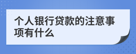 个人银行贷款的注意事项有什么