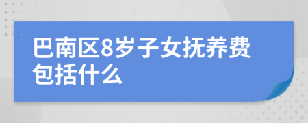 巴南区8岁子女抚养费包括什么