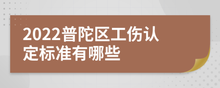 2022普陀区工伤认定标准有哪些