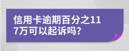 信用卡逾期百分之117万可以起诉吗？