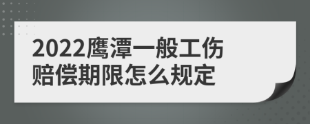 2022鹰潭一般工伤赔偿期限怎么规定