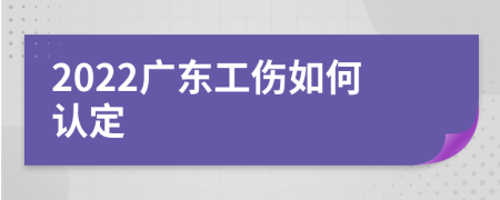 2022广东工伤如何认定