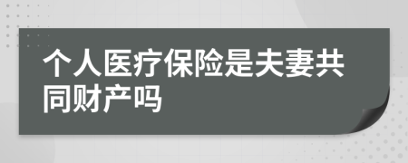 个人医疗保险是夫妻共同财产吗