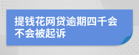 提钱花网贷逾期四千会不会被起诉