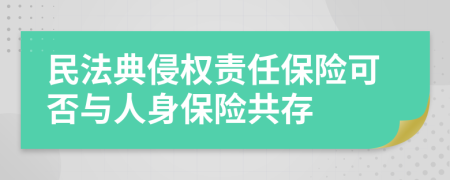 民法典侵权责任保险可否与人身保险共存