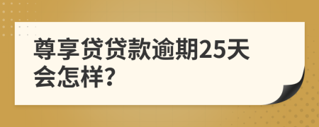 尊享贷贷款逾期25天会怎样？