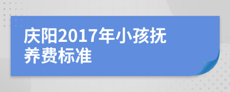 庆阳2017年小孩抚养费标准