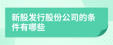 新股发行股份公司的条件有哪些