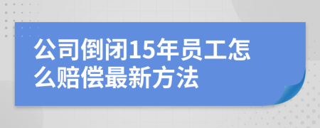 公司倒闭15年员工怎么赔偿最新方法