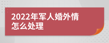 2022年军人婚外情怎么处理