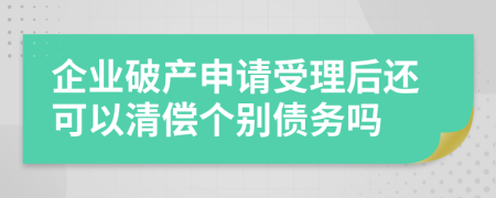 企业破产申请受理后还可以清偿个别债务吗