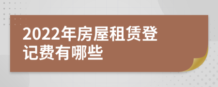 2022年房屋租赁登记费有哪些