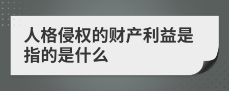 人格侵权的财产利益是指的是什么