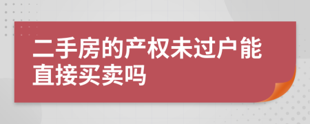 二手房的产权未过户能直接买卖吗