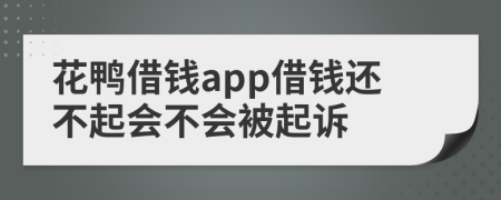 花鸭借钱app借钱还不起会不会被起诉