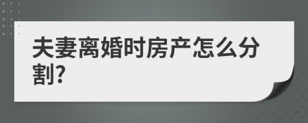 夫妻离婚时房产怎么分割?