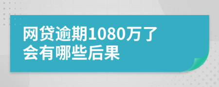 网贷逾期1080万了会有哪些后果