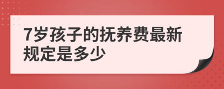 7岁孩子的抚养费最新规定是多少