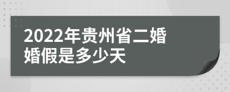 2022年贵州省二婚婚假是多少天