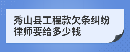 秀山县工程款欠条纠纷律师要给多少钱