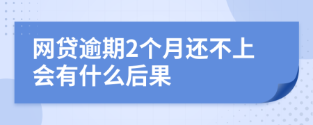 网贷逾期2个月还不上会有什么后果