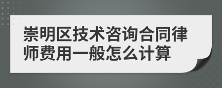 崇明区技术咨询合同律师费用一般怎么计算