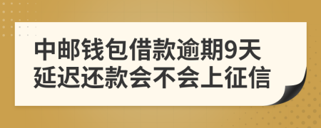 中邮钱包借款逾期9天延迟还款会不会上征信