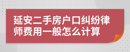 延安二手房户口纠纷律师费用一般怎么计算