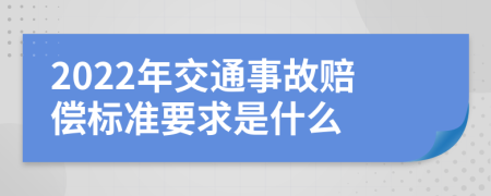 2022年交通事故赔偿标准要求是什么