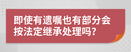 即使有遗嘱也有部分会按法定继承处理吗？