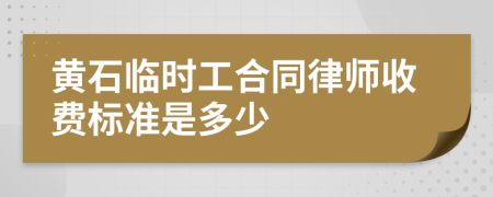 黄石临时工合同律师收费标准是多少