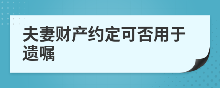 夫妻财产约定可否用于遗嘱