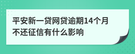 平安新一贷网贷逾期14个月不还征信有什么影响