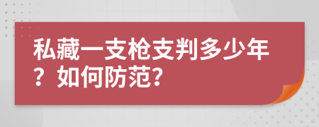 私藏一支枪支判多少年？如何防范？