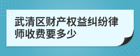 武清区财产权益纠纷律师收费要多少