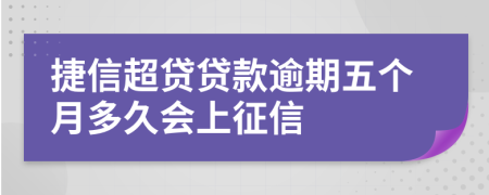 捷信超贷贷款逾期五个月多久会上征信