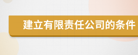 建立有限责任公司的条件